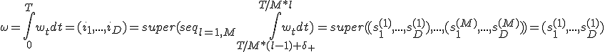 \omega = \int_{0}^{T} {w_t dt} = (i_1, ...,i_D) = super(seq_{l=1,M} {\int_{T/M*(l-1)+\delta_+}^{T/M*l} {w_t dt}}) = super ( (s^{(1)}_1,...,s^{(1)}_D),...,(s^{(M)}_1,...,s^{(M)}_D)) = (s^{(1)}_1,...,s^{(1)}_D) # ... # (s^{(M)}_1,...,s^{(M)}_D)) 